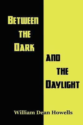 Between the Dark and the Daylight - William Dean Howells - cover