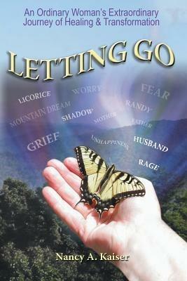 Letting Go - An Ordinary Woman's Extraordinary Journey of Healing & Transformation - Nancy a Kaiser - cover