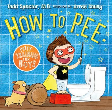 How to Pee: Potty Training for Boys - Dr. Todd Spector,Arree Chung - ebook