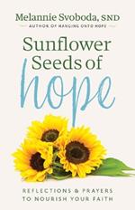Sunflower Seeds of Hope: Reflections and Prayers to Nourish Your Faith