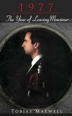 1977: The Year of Leaving Monsieur - Tobias Maxwell - cover