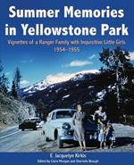 Summer Memories in Yellowstone Park: Vignettes of a Ranger Family with Inquisitive Little Girls, 1954-1955