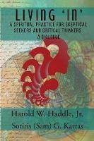 Living In: A Spiritual Practice for Skeptical Seekers and Critical Thinkers