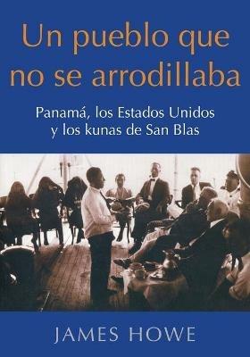 Un pueblo que no se arrodillaba: Panama, los Estados Unidos y los kunas de San Blas - James Howe - cover