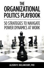 The Organizational Politics Playbook: 50 Strategies to Navigate Power Dynamics at Work