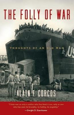 The Folly of War: Thoughts of an Old Man - Alain F Corcos - cover