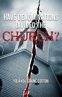 Have Denominations Divided the Church? - Yolanda Atkins Cotton - cover