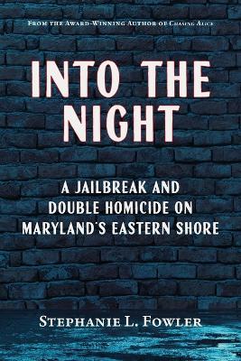 Into the Night: A Jailbreak and Double Homicide on Maryland's Eastern Shore - Stephanie L Fowler - cover