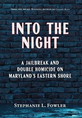 Into the Night: A Jailbreak and Double Homicide on Maryland's Eastern Shore - Stephanie L Fowler - cover