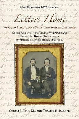 Letters Home of Gold Fields, Lost Ships, and Sunken Treasure: Correspondence from Thomas W. Badger and Thomas N. Badger to Relatives on Virginia's Eastern Shore, 1863-1953 - Curtis J Badger,Lynn M Badger,Thomas H Badger - cover