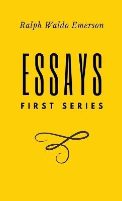 Essays: FIrst Series: First Series by Ralph Waldo Emerson - Ralph Waldo Emerson - cover