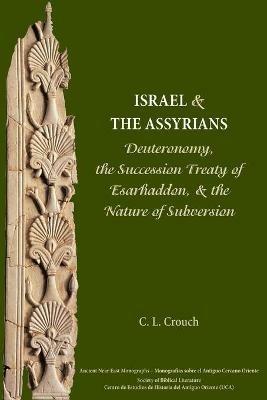 Israel and the Assyrians: Deuteronomy, the Succession Treaty of Esarhaddon, and the Nature of Subversion - Carly Crouch,C L Crouch - cover