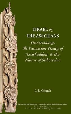 Israel and the Assyrians: Deuteronomy, the Succession Treaty of Esarhaddon, and the Nature of Subversion - Carly Crouch,C L Crouch - cover