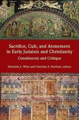 Sacrifice, Cult, and Atonement in Early Judaism and Christianity: Constituents and Critique - cover
