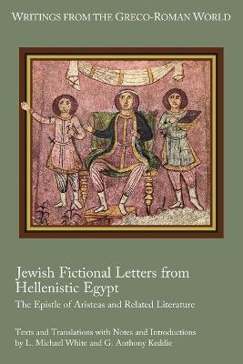 Jewish Fictional Letters from Hellenistic Egypt: The Epistle of Aristeas and Related Literature - L Michael White,G Anthony Keddie - cover