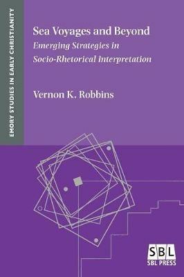 Sea Voyages and Beyond: Emerging Strategies in Socio-Rhetorical Interpretation - Vernon K Robbins - cover