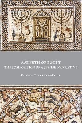 Aseneth of Egypt: The Composition of a Jewish Narrative - Patricia D Ahearne-Kroll - cover