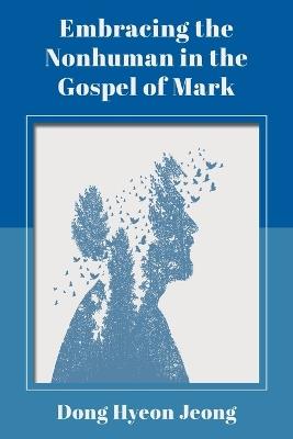 Embracing the Nonhuman in the Gospel of Mark - Dong Hyeon Jeong - cover