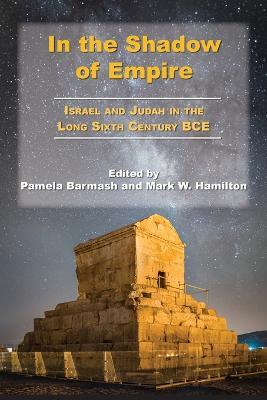 In the Shadow of Empire: Israel and Judah in the Long Sixth Century BCE - cover