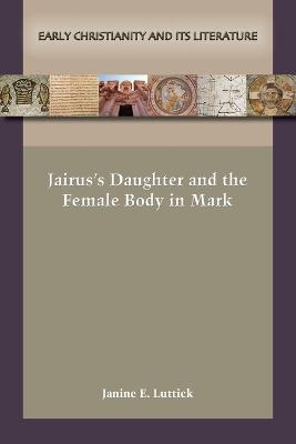 Jairus's Daughter and the Female Body in Mark - Janine E Luttick - cover