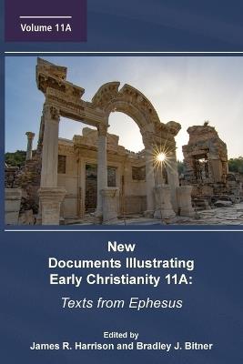 New Documents Illustrating Early Christianity 11A: Texts from Ephesus - James R Harrison,Bradley J Bitner - cover
