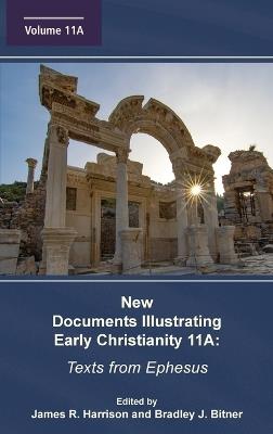 New Documents Illustrating Early Christianity 11A: Texts from Ephesus - James R Harrison,Bradley J Bitner - cover