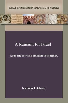 A Ransom for Israel: Jesus and Jewish Salvation in Matthew - Nicholas J Schaser - cover