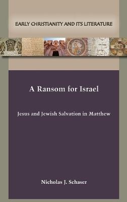 A Ransom for Israel: Jesus and Jewish Salvation in Matthew - Nicholas J Schaser - cover