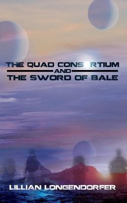 The Quad Consortium and the Sword of Bale - Lillian Longendorfer - cover