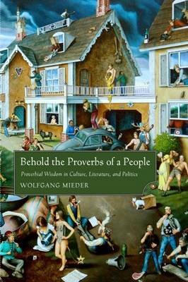 Behold the Proverbs of a People: Proverbial Wisdom in Culture, Literature, and Politics - Wolfgang Mieder - cover