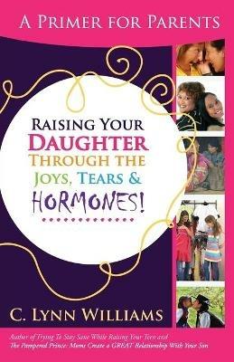 Raising Your Daughter Through the Joys, Tears & - C Lynn Williams - cover
