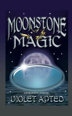 Moonstone Magic: A Book of Short Stories by Violet Apted - Violet Apted - cover