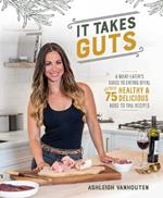 It Takes Guts: A Meat-Eater's Guide to Eating Offal with over 75 Delicious Nose-to-Tail Recipes