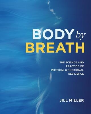 Body by Breath: The Science and Practice of Physical and Emotional Resilience - Jill Miller - cover