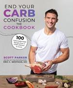 End Your Carb Confusion: The Cookbook: 100 Carb-Customized Recipes from a Chef's Kitchen to Yours