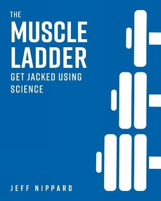 The Muscle Ladder: Get Jacked Using Science - Jeff Nippard - cover