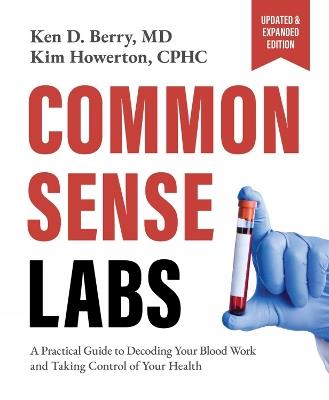 Common Sense Labs: A Practical Guide to Decoding Your Blood Work and Taking Control of Your Health (Updated and Expanded Edition) - Ken Berry,Kim Howerton - cover