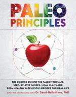 Paleo Principles: The Science Behind the Paleo Template, Step-by-Step Guides, Meal Plans, and 200 + Healthy & Delicious Recipes for Real Life