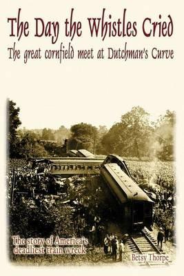 The Day the Whistles Cried: The Great Cornfield Meet at Dutchman's Cuve - Betsy Thorpe - cover