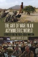 The Art of War in an Asymmetric World: Strategy for the Post-Cold War Era - Barry Scott Zellen - cover