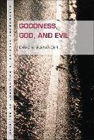 Goodness, God, and Evil - David E. Alexander - cover