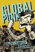 Global Punk: Resistance and Rebellion in Everyday Life - Kevin Dunn - cover
