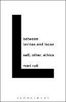Between Levinas and Lacan: Self, Other, Ethics - Mari Ruti - cover