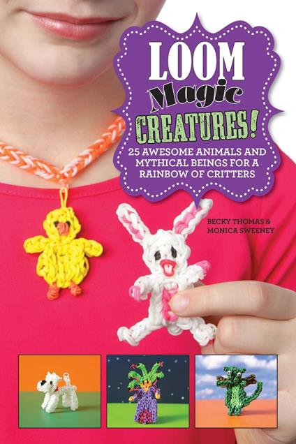 Loom Magic Creatures! - Monica Sweeney,Becky Thomas - ebook