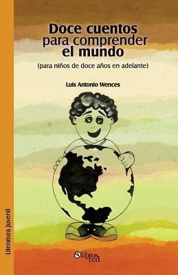 Doce Cuentos Para Comprender El Mundo (Para Ninos de Doce En Adelante) - Luis Antonio Wences - cover