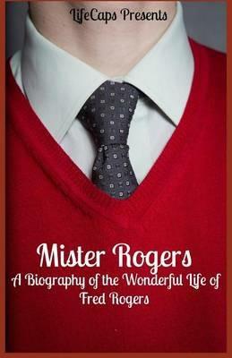 Mister Rogers: A Biography of the Wonderful Life of Fred Rogers - Jennifer Warner - cover