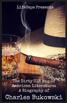 The Dirty Old Man Of American Literature: A Biography of Charles Bukowski - Brody Paul - cover