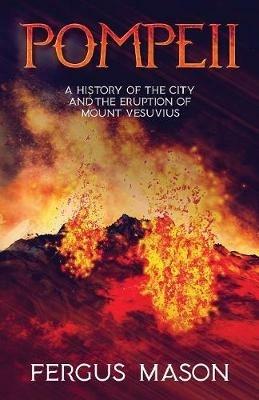Pompeii: A History of the City and the Eruption of Mount Vesuvius - Fergus Mason - cover
