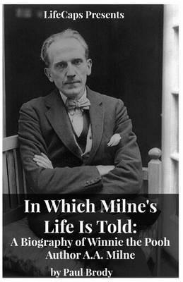 In Which Milne's Life Is Told: A Biography of Winnie the Pooh Author A.A. Milne - Brody Paul - cover