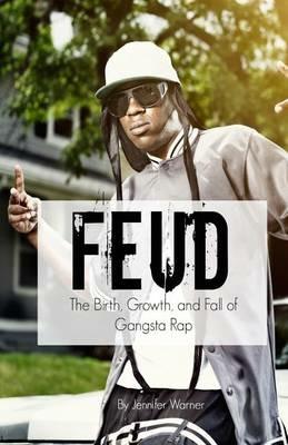 Feud: The Birth, Growth, and Fall of Gangsta Rap - Warner Jennifer - cover